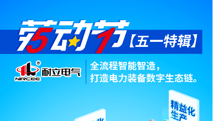 【五一特輯】耐立電氣：全流程智能智造，打造電力裝備數(shù)字生態(tài)鏈。
